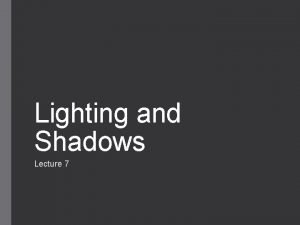 Lighting and Shadows Lecture 7 Real Lighting is