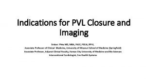 Indications for PVL Closure and Imaging Sridevi Pitta