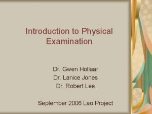Introduction to Physical Examination Dr Gwen Hollaar Dr