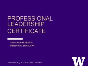 PROFESSIONAL LEADERSHIP CERTIFICATE SELFAWARENESS PERSONAL BEHAVIOR WELCOME Student