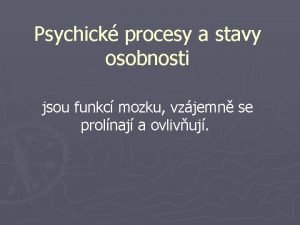 Psychick procesy a stavy osobnosti jsou funkc mozku