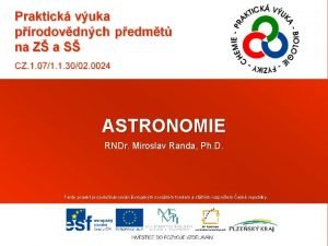 ASTRONOMIE RNDr Miroslav Randa Ph D Tento projekt