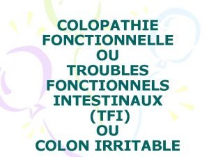 COLOPATHIE FONCTIONNELLE OU TROUBLES FONCTIONNELS INTESTINAUX TFI OU
