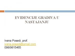 EVIDENCIJE GRADIVA U NASTAJANJU Ivana Posedi prof ivana