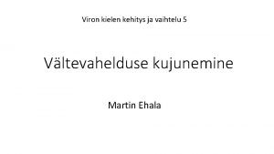 Viron kielen kehitys ja vaihtelu 5 Vltevahelduse kujunemine