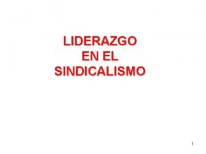 LIDERAZGO EN EL SINDICALISMO 1 EL LIDERAZGO PROCESO