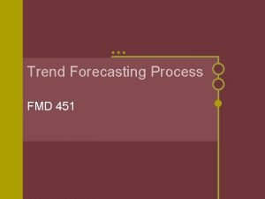 Trend Forecasting Process FMD 451 Fashion Forecasting The