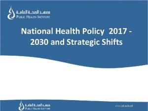 National Health Policy 2017 2030 and Strategic Shifts