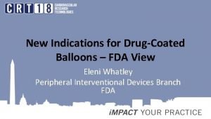 New Indications for DrugCoated Balloons FDA View Eleni