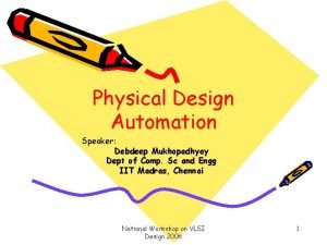 Physical Design Automation Speaker Debdeep Mukhopadhyay Dept of