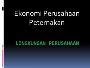 Ekonomi Perusahaan Peternakan LINGKUNGAN PERUSAHAAN Lingkungan perusahaan Lingkungan