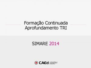 SIMARE 2014 Formao Continuada Aprofundamento TRI SIMARE 2014