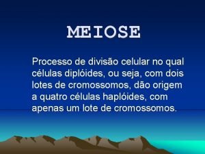 MEIOSE Processo de diviso celular no qual clulas