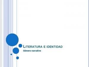 LITERATURA E IDENTIDAD Gnero narrativo CONVERGENCIA Y DIVERGENCIA
