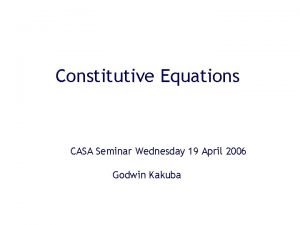 Constitutive Equations CASA Seminar Wednesday 19 April 2006