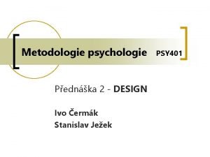 Metodologie psychologie Pednka 2 DESIGN Ivo ermk Stanislav