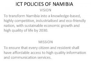 ICT POLICIES OF NAMIBIA VISION To transform Namibia