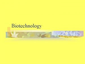 Biotechnology What Is Biotechnology n n Using scientific