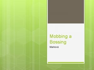 Mobbing a Bossing Markov Mobbing Co je Mobbing