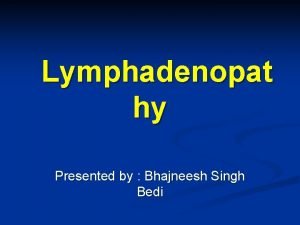 Lymphadenopat hy Presented by Bhajneesh Singh Bedi Objectives