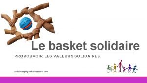 Le basket solidaire PROMOUVOIR LES VALEURS SOLIDAIRES solidariteliguebasket