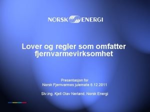 Lover og regler som omfatter fjernvarmevirksomhet Presentasjon for