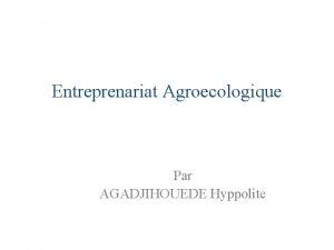 Entreprenariat Agroecologique Par AGADJIHOUEDE Hyppolite Introduction Ces dernires