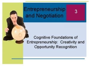 Entrepreneurship and Negotiation 3 Cognitive Foundations of Entrepreneurship