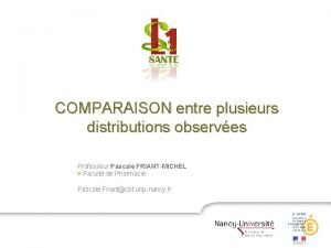 COMPARAISON entre plusieurs distributions observes Professeur Pascale FRIANTMICHEL