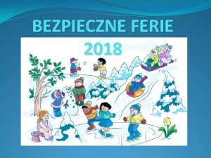 BEZPIECZNE FERIE 2018 Aby nasze ferie byy bezpieczne