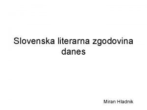 Slovenska literarna zgodovina danes Miran Hladnik Literarna zgodovina