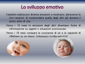 Lo sviluppo emotivo I bambini esibiscono diverse emozioni