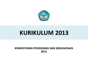 KURIKULUM 2013 KEMENTERIAN PENDIDIKAN DAN KEBUDAYAAN 2015 PELATIHAN