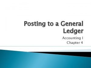 Posting to a General Ledger Accounting I Chapter