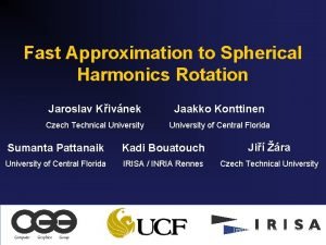 Fast Approximation to Spherical Harmonics Rotation Jaroslav Kivnek