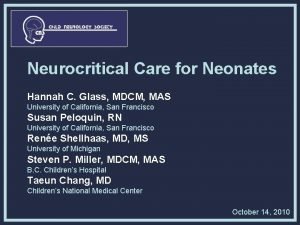 Neurocritical Care for Neonates Hannah C Glass MDCM