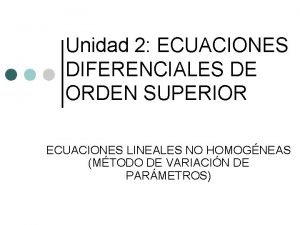 Unidad 2 ECUACIONES DIFERENCIALES DE ORDEN SUPERIOR ECUACIONES