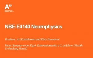 NBEE 4140 Neurophysics Teachers Ari Koskelainen and Risto