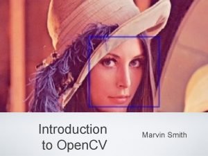 Introduction to Open CV Marvin Smith Introduction Open