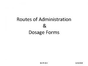 Routes of Administration Dosage Forms BAFPJUC 1262020 The
