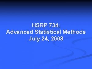 HSRP 734 Advanced Statistical Methods July 24 2008