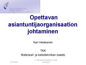 Opettavan asiantuntijaorganisaation johtaminen Kari Heiskanen TKK Materiaali ja