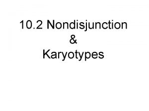 10 2 Nondisjunction Karyotypes Disjunction The normal separation