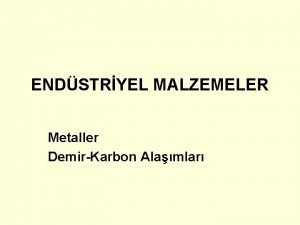 ENDSTRYEL MALZEMELER Metaller DemirKarbon Alamlar Metaller Metaller stn