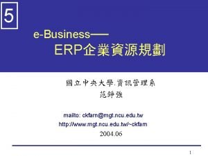 5 eBusiness ERP mailto ckfarnmgt ncu edu tw