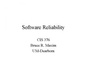 Software Reliability CIS 376 Bruce R Maxim UMDearborn