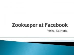 Zookeeper at Facebook Vishal Kathuria Agenda Zookeeper use