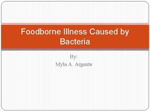 Foodborne Illness Caused by Bacteria By Myla A