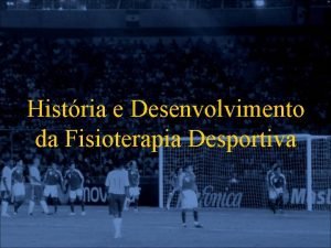 Histria e Desenvolvimento da Fisioterapia Desportiva A Importncia