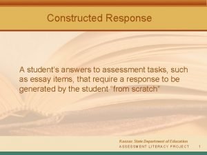 Constructed Response A students answers to assessment tasks